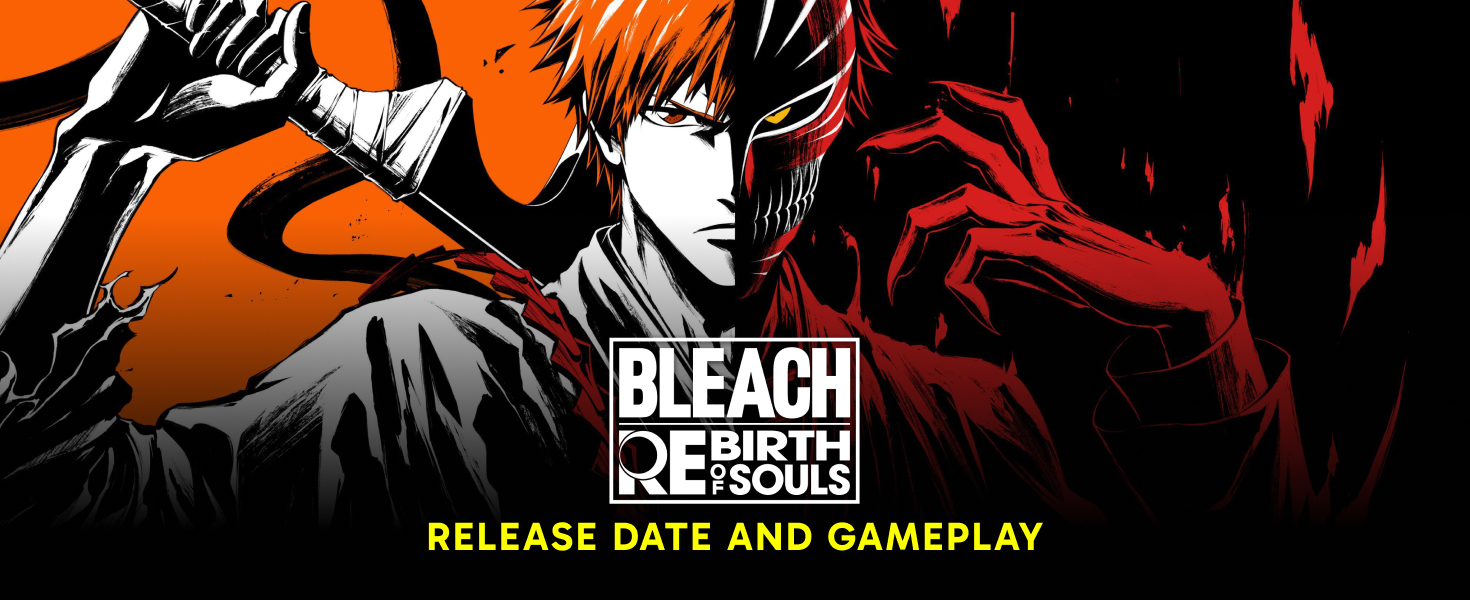 BLEACH Rebirth of Souls: Release Date, Gameplay and More | Driffle